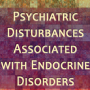 Psychiatric Disturbances Associated With Endocrine Disorders
