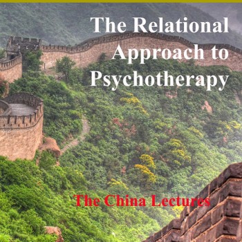 The Relational Approach to Psychotherapy: The China Lectures